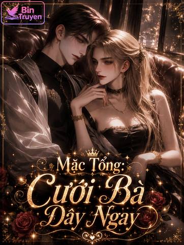 Mặc Tổng: Cưới Bà Đây Ngay